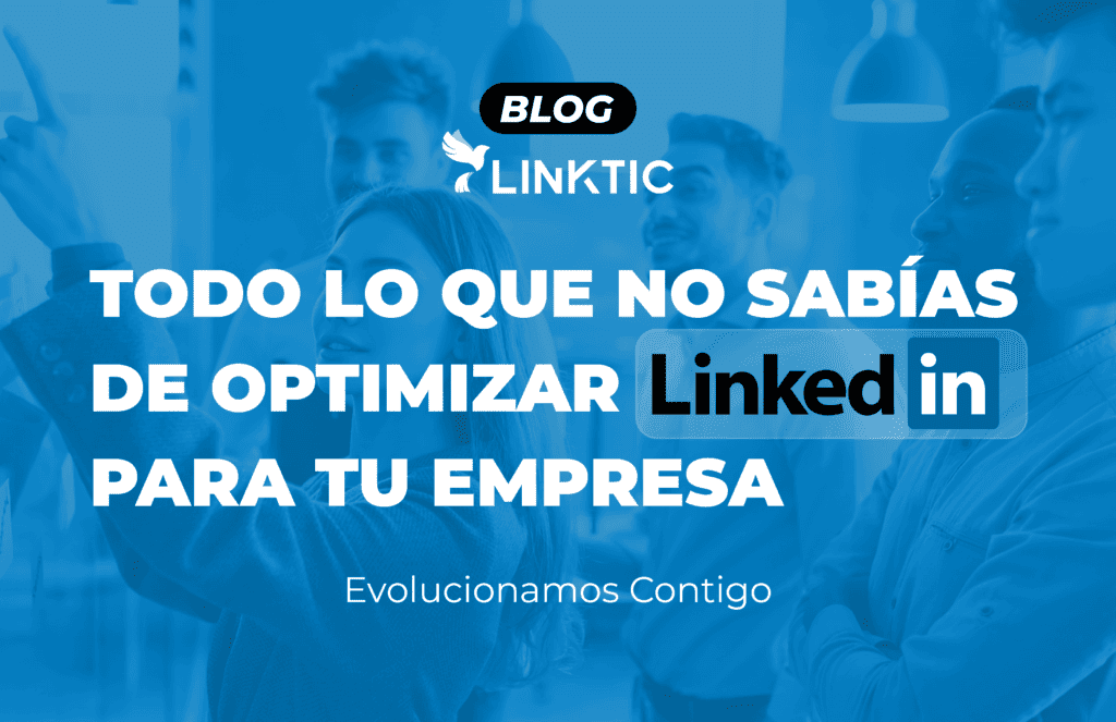 Todo lo que no sabías de optimizar LinkedIn para tu empresa